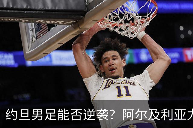 约旦男足能否逆袭？阿尔及利亚力求全力以赴进攻！
